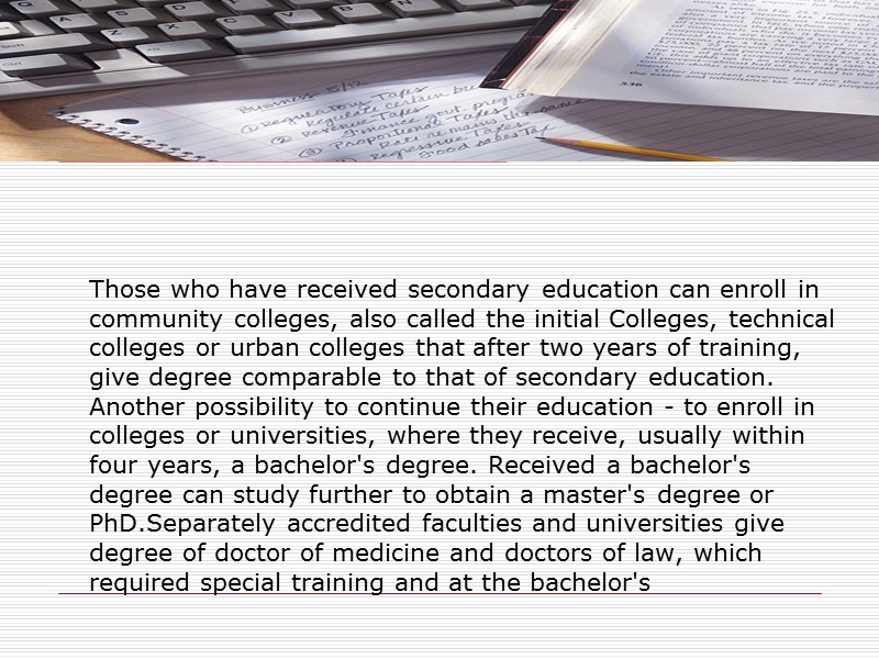 Those who have received secondary education can enroll in community colleges, also called the